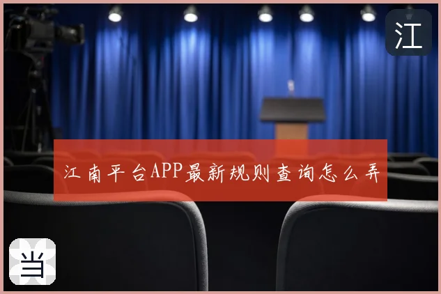 江南平台APP最新规则查询怎么弄