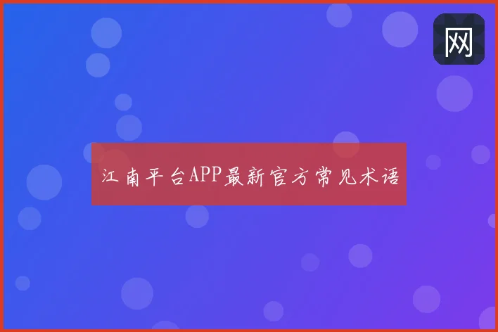 江南平台APP最新官方常见术语